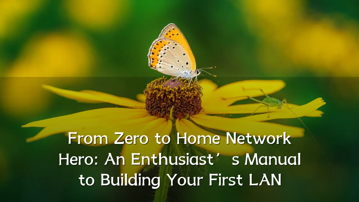 From Zero to Home Network Hero: An Enthusiast’s Manual to Building Your First LAN