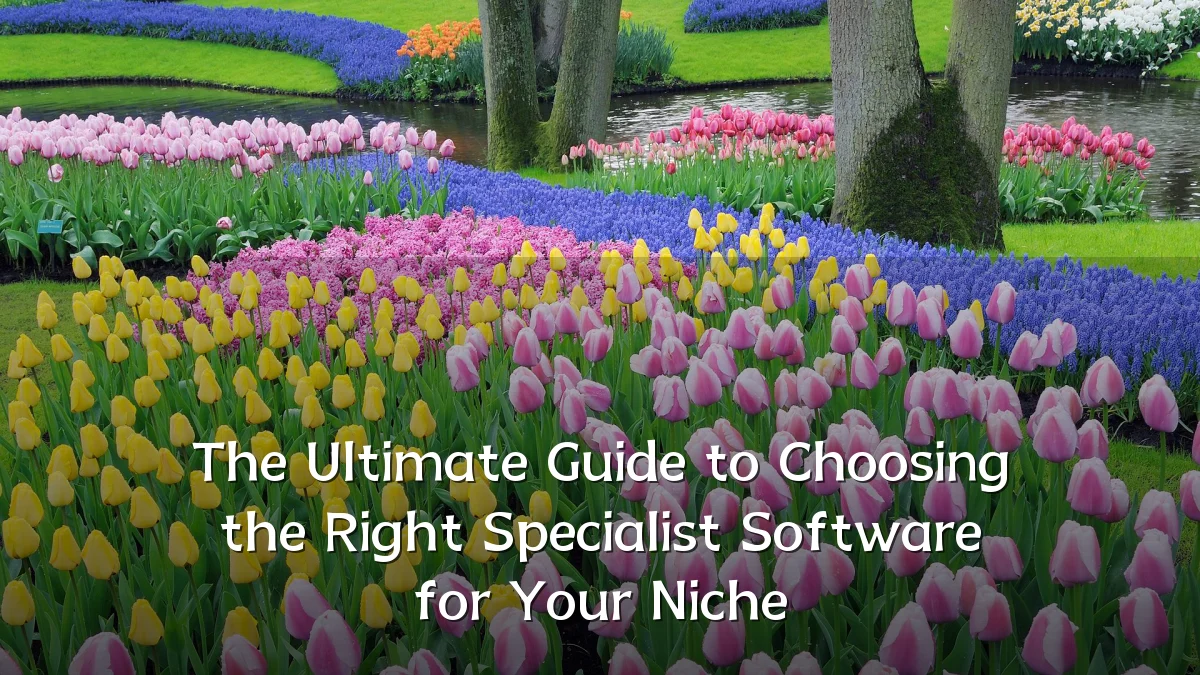 The Ultimate Guide to Choosing the Right Specialist Software for Your Niche