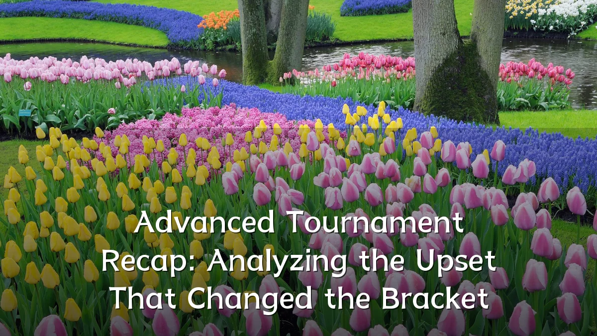 Advanced Tournament Recap: Analyzing the Upset That Changed the Bracket