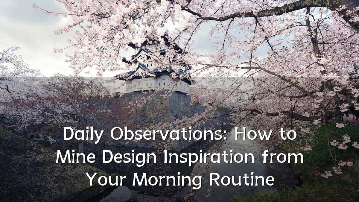 Daily Observations: How to Mine Design Inspiration from Your Morning Routine