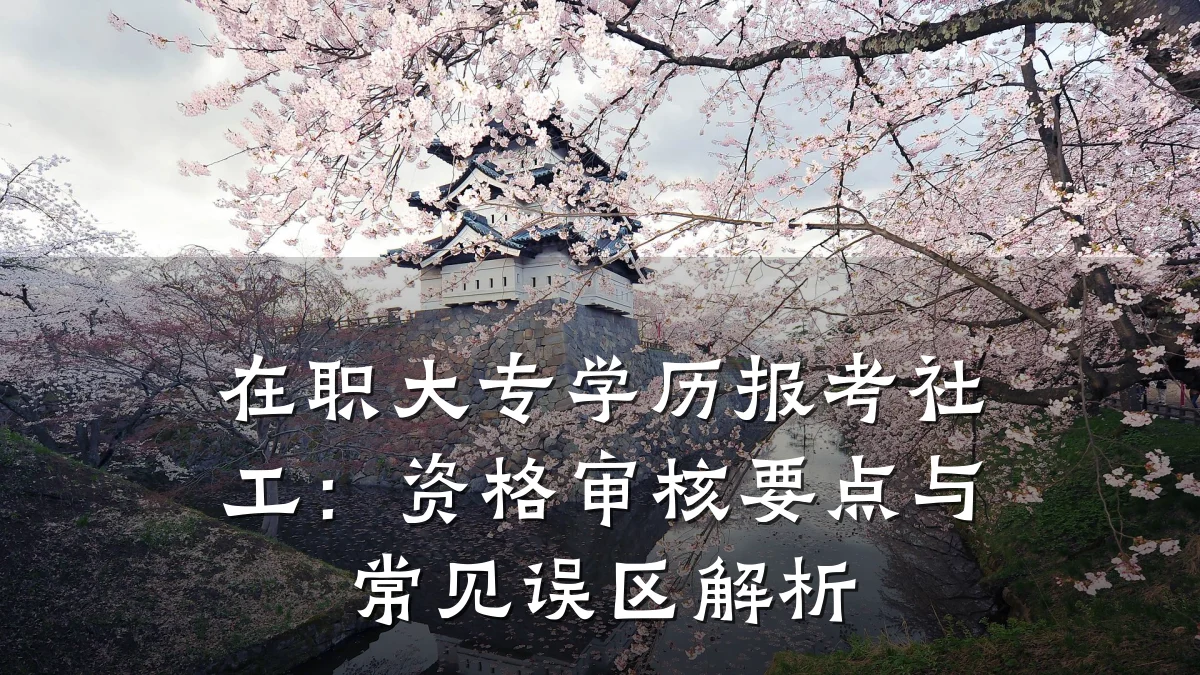 在职大专学历报考社工:资格审核要点与常见误区解析